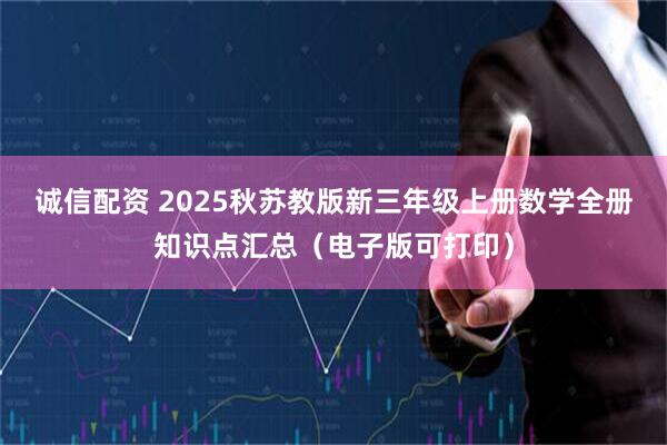 诚信配资 2025秋苏教版新三年级上册数学全册知识点汇总（电子版可打印）